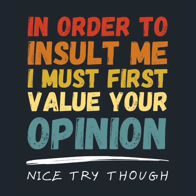 I don't Value Your Opinion Nice Try Though