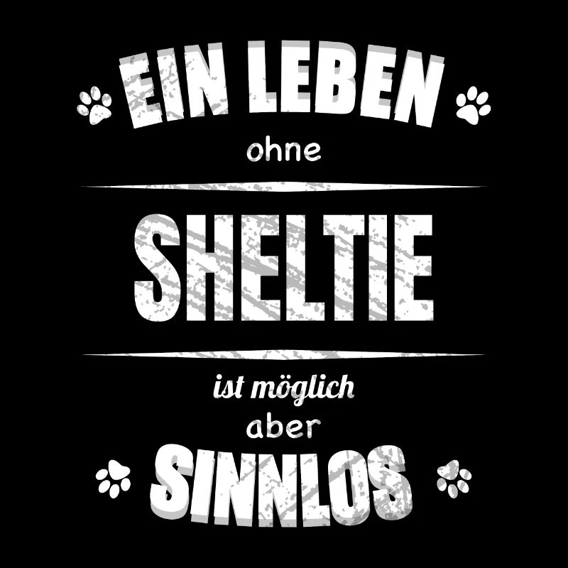 Ein Leben ohne Hund ist Sinnlos - Sheltie