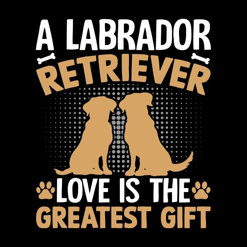 A Labrador Love is the greates Gift