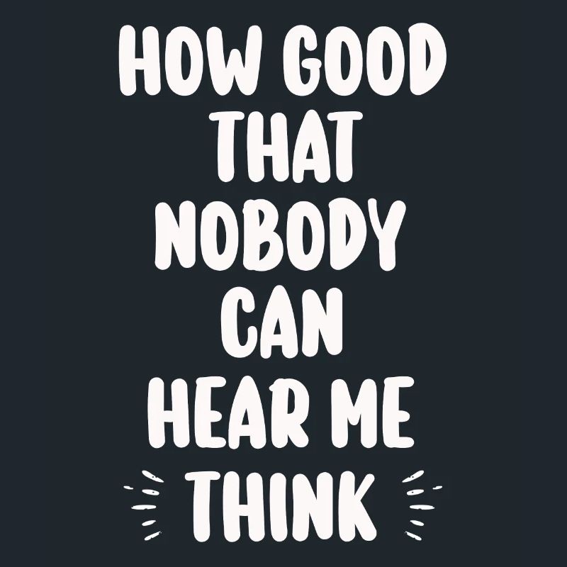 How Good That Nobody Can Hear Me Think