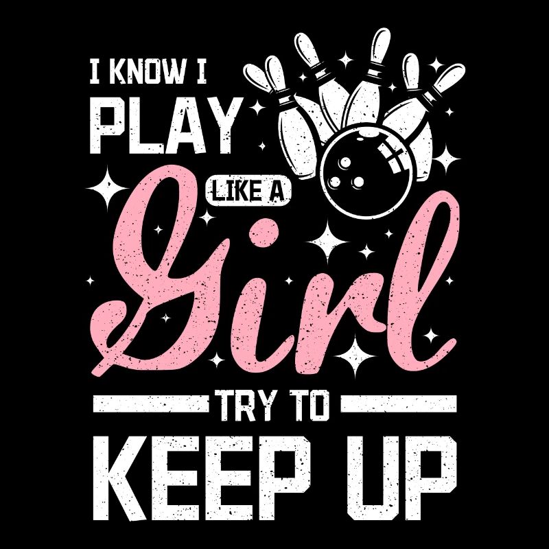 I play bowling like a girl try to keep up