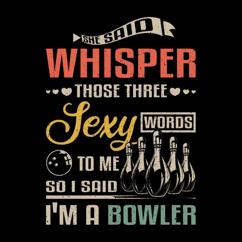 Funny whisper those three sexy words I'm a bowler