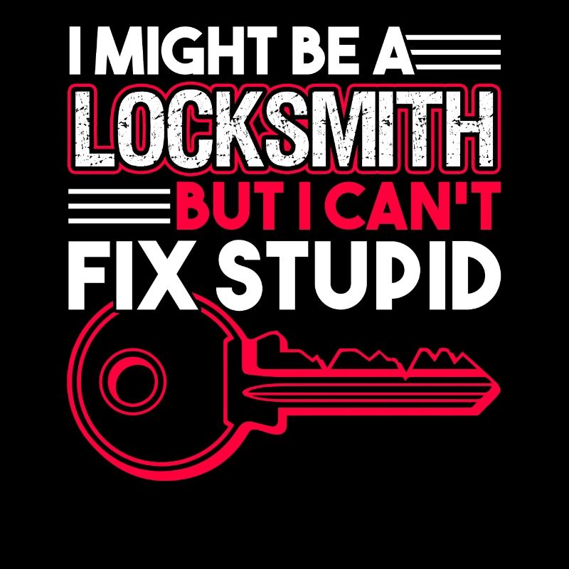 Locksmith Locksmith I Can't Fix Stupid