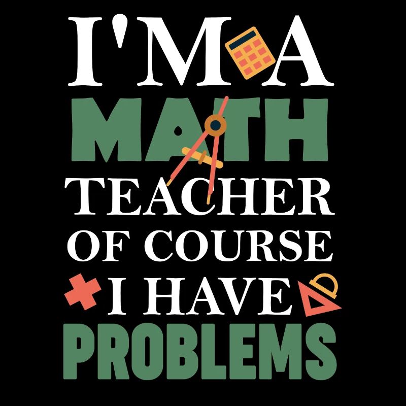 Professeur de mathématiques Bien sûr, j’ai des problèmes