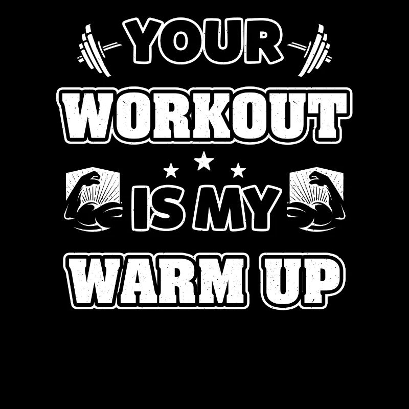 Your Workout is my Warm up