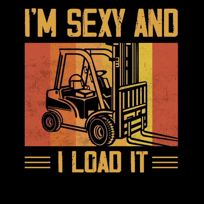 I'm Sexy And I Load It Driver Forklifter Operator