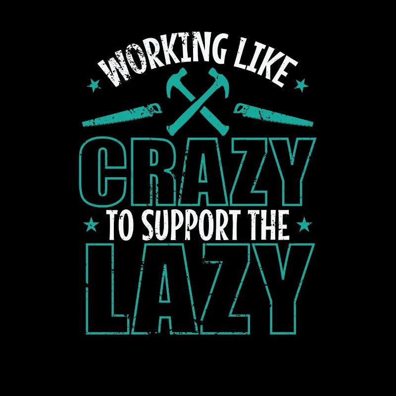 Working like Crazy to support the Lazy