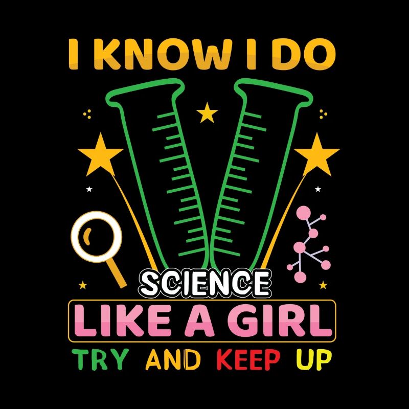 I Know I Do Science Like a Girl Try and Keep Up
