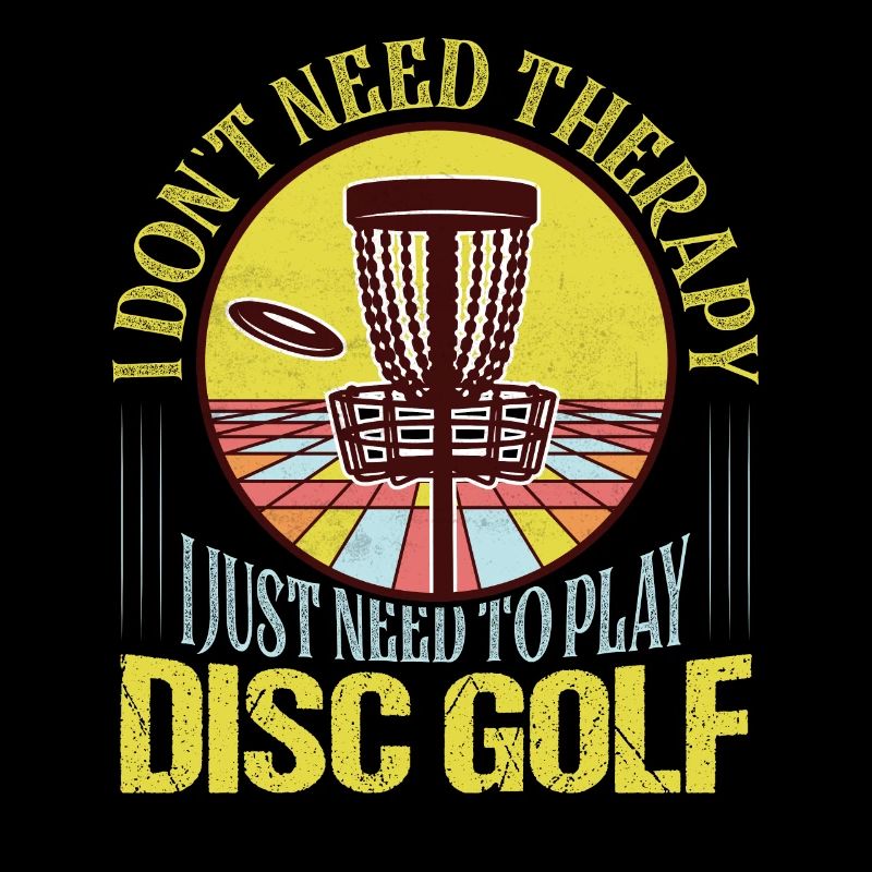 I Don't Need Therapy I Just Need To Play Disc Golf