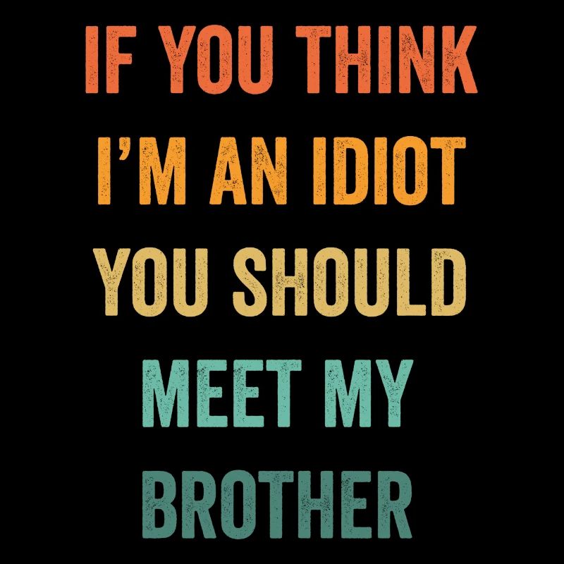 Si vous pensez que je suis un idiot, vous devriez rencontrer mon frère