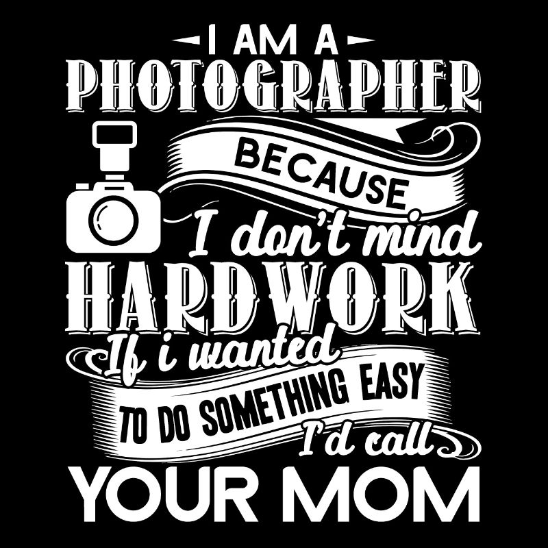 Photographer Mom I Don't Mind Hardwork