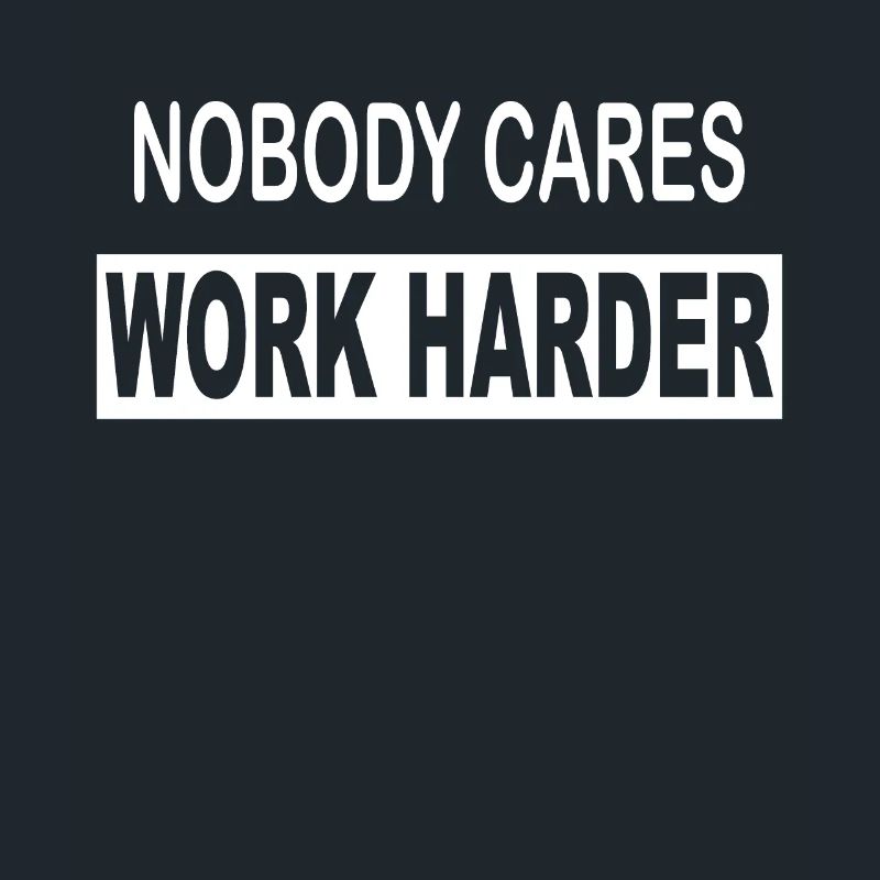 Nobody cares work harder saying work office school