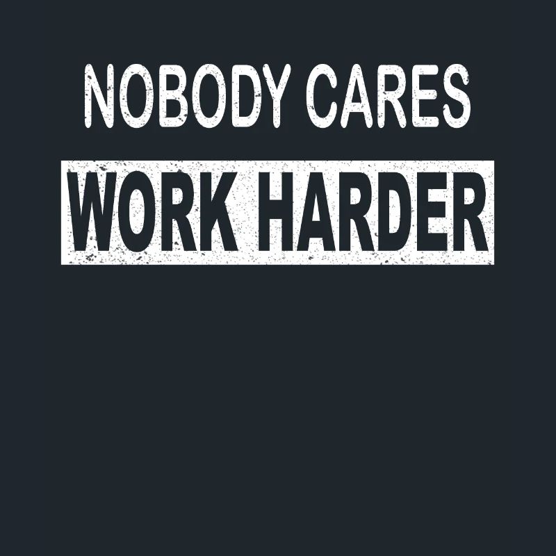 Nobody cares work harder saying work office school