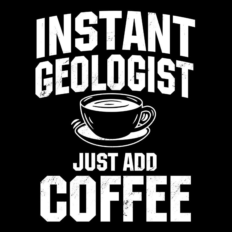 Instant Geologist Just Add Coffee