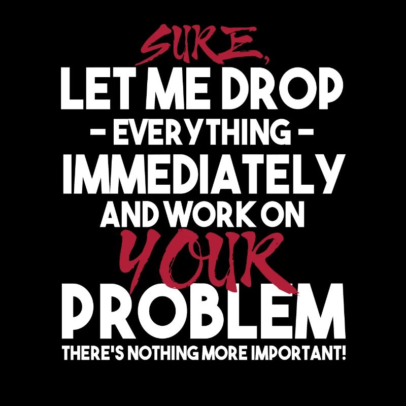 Let Me Drop Everything And Work On Your Sarcasm