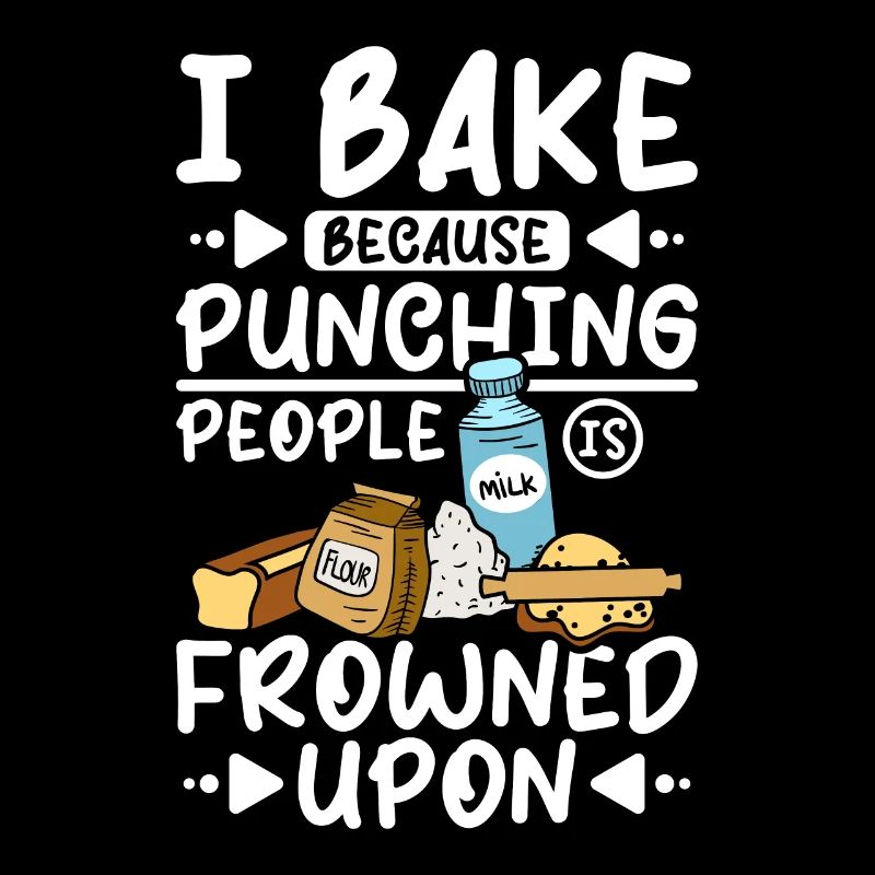 I bake because punching people is frowned upon