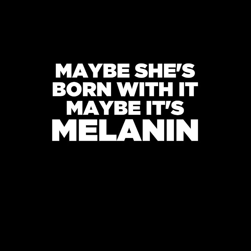 Maybe She Is Born With It Maybe It's Melanin Black