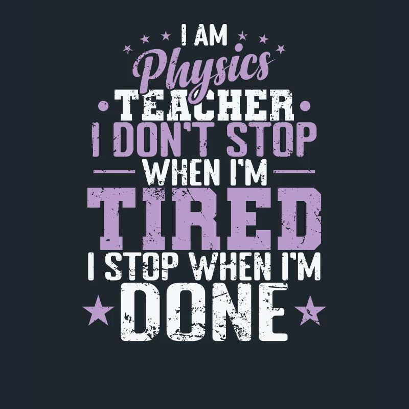 I am Physics Teacher I don’t Stop when I’m Tired