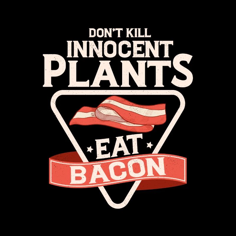 Don't Kill Innocent Plants Eat Bacon Pig Meat Ham