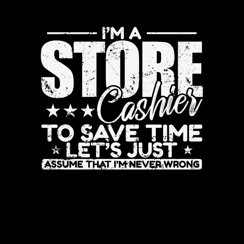 I'm a Store Cashier to save Time I'm never wrong