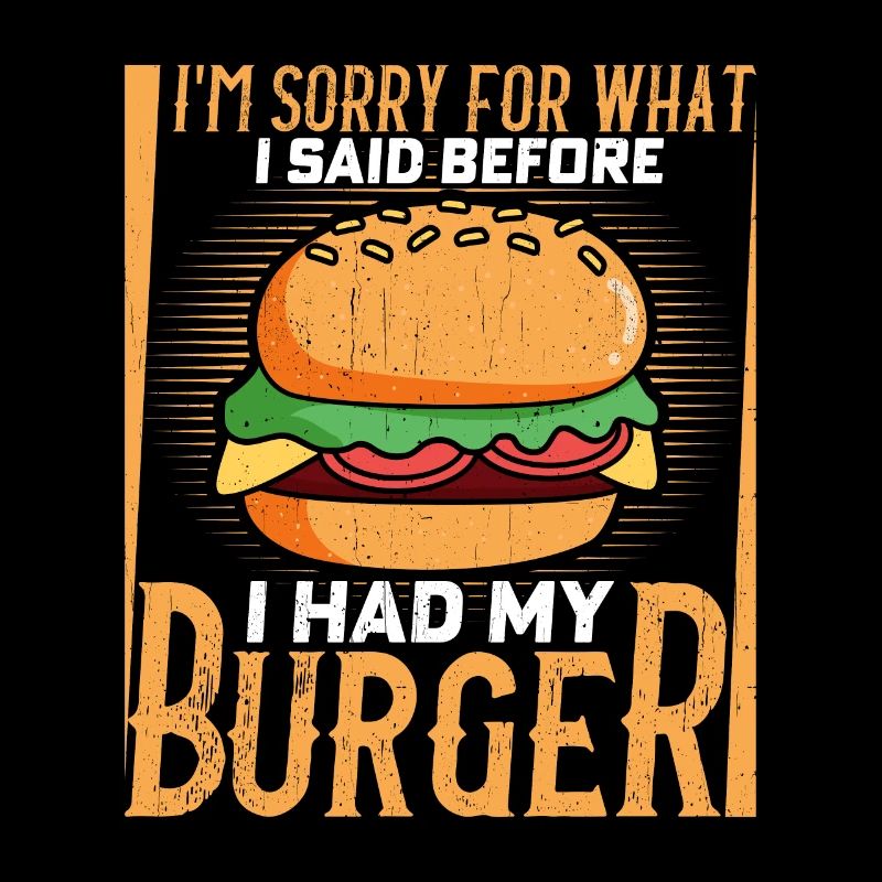 I'm Sorry For What I Said Before I Had My Burger M