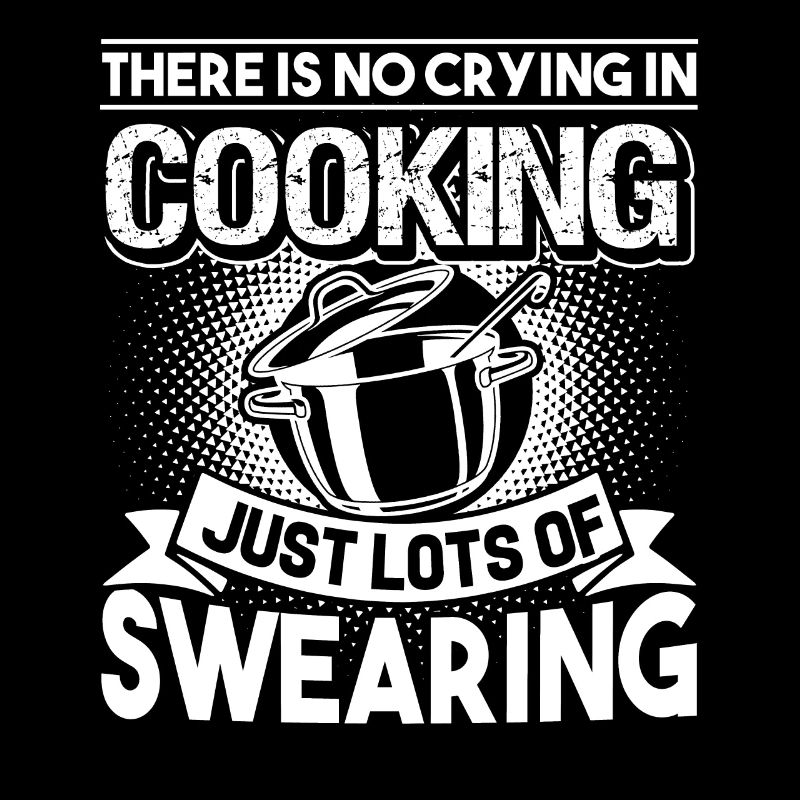 Cook There Is No Crying In Cooking