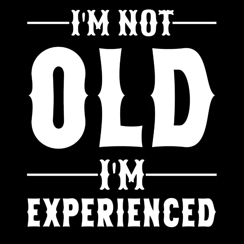 I'm not old I'm experienced funny Age sayings