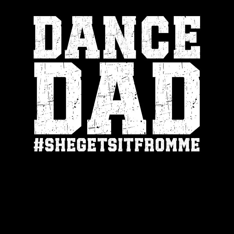 Dance Dad She Gets It From Me Funny Father's Day