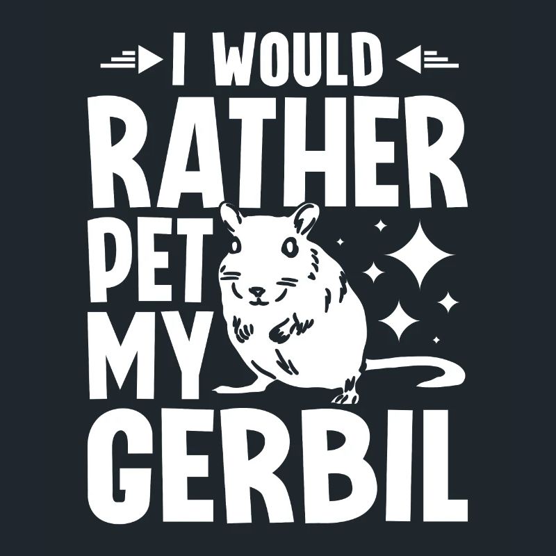 I would rather pet my gerbil