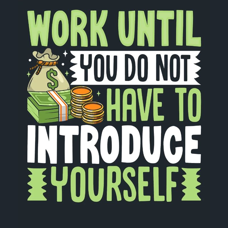 Work Until You Do Not Have To Introduce Yourself