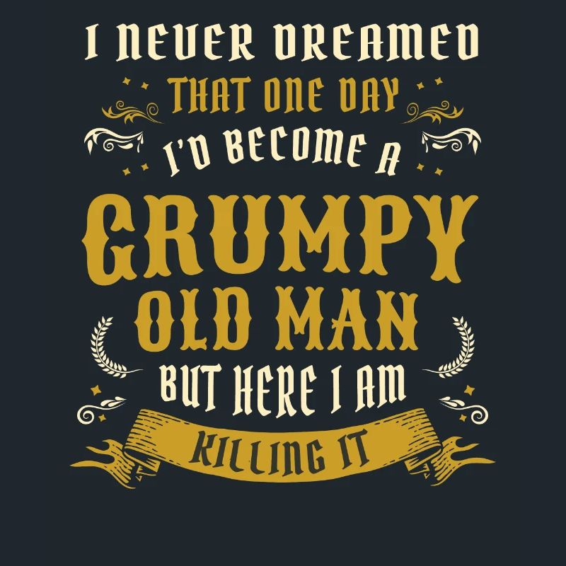 I Never Dreamed That I'd Become A Grumpy Old Man