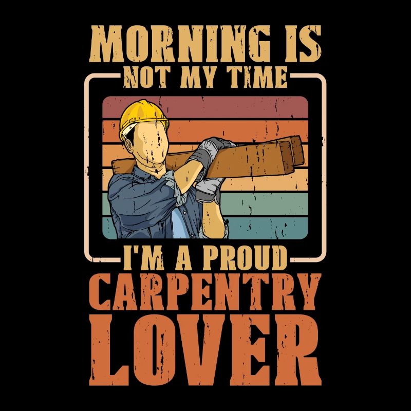 Carpentry Lover Morning Is Not My Time Woodwork