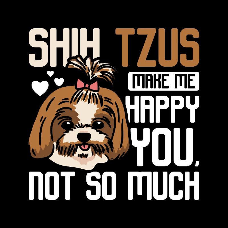Les shih tzus me rendent heureux vous pas tellement