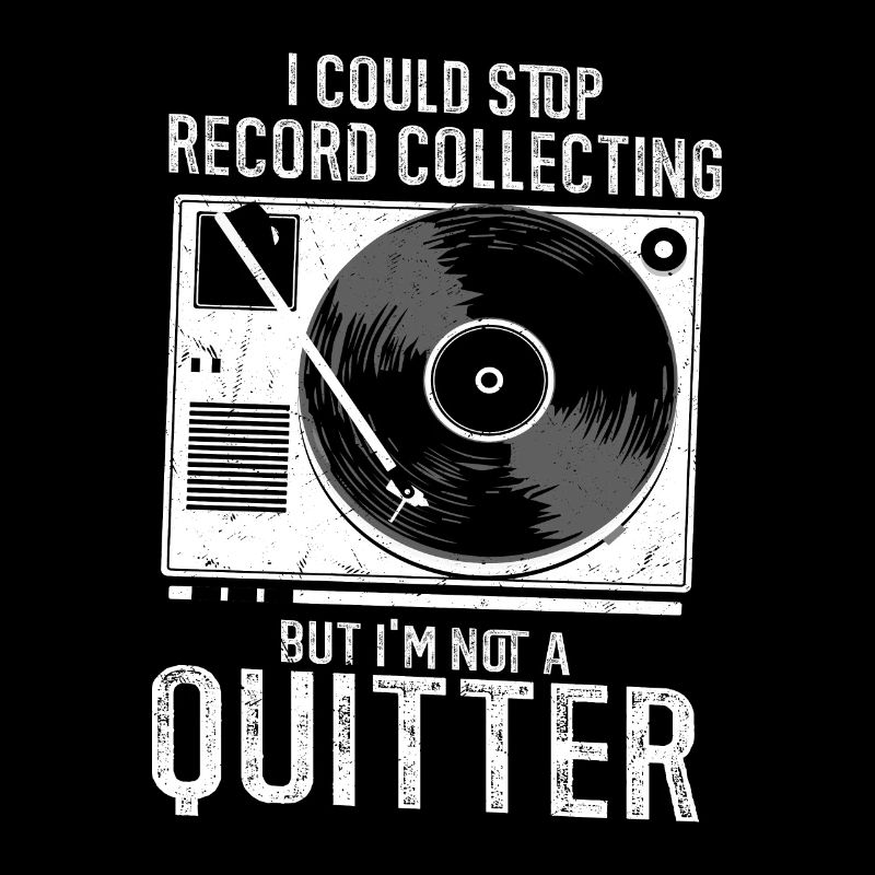 I Could Stop Record Collecting But I'm Not A Quitt
