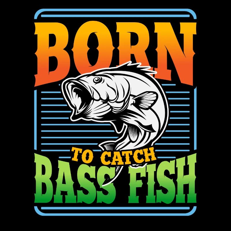 Born to catch Bass Fish