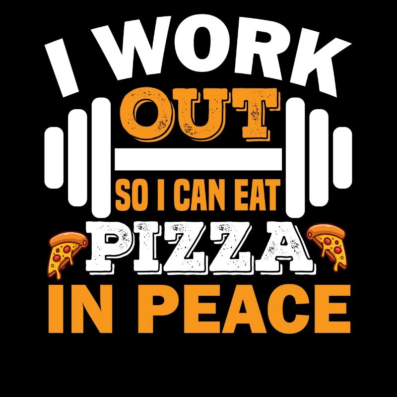I Workout So I Can Eat Pizza In Peace.