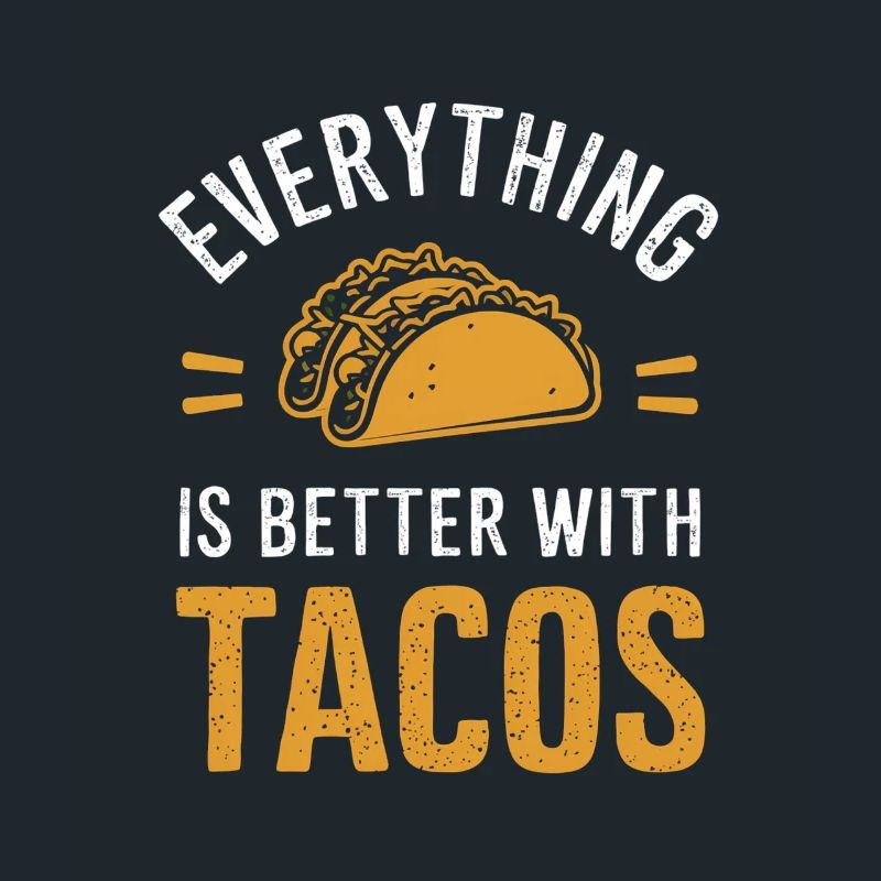 Everything is better with tacos