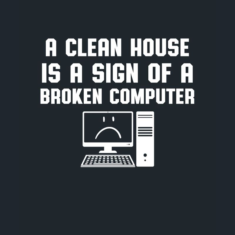 Clean House Broken Computer Computer Scientist Humor
