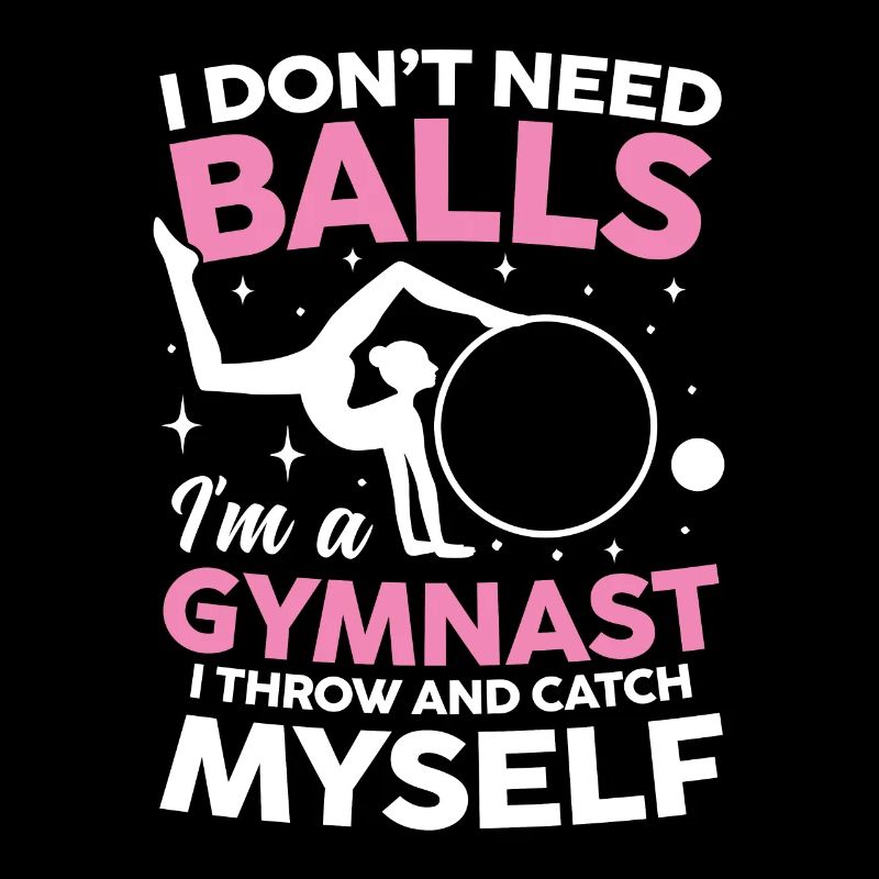 I Don't Need Balls I'm Gymnast Throw Catch Myself