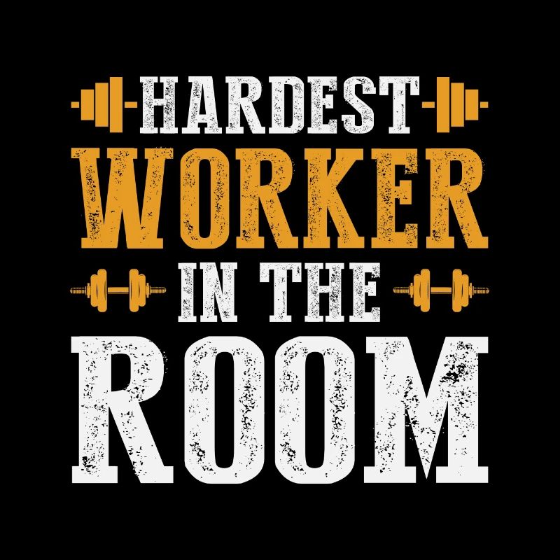 Hardest worker in the room