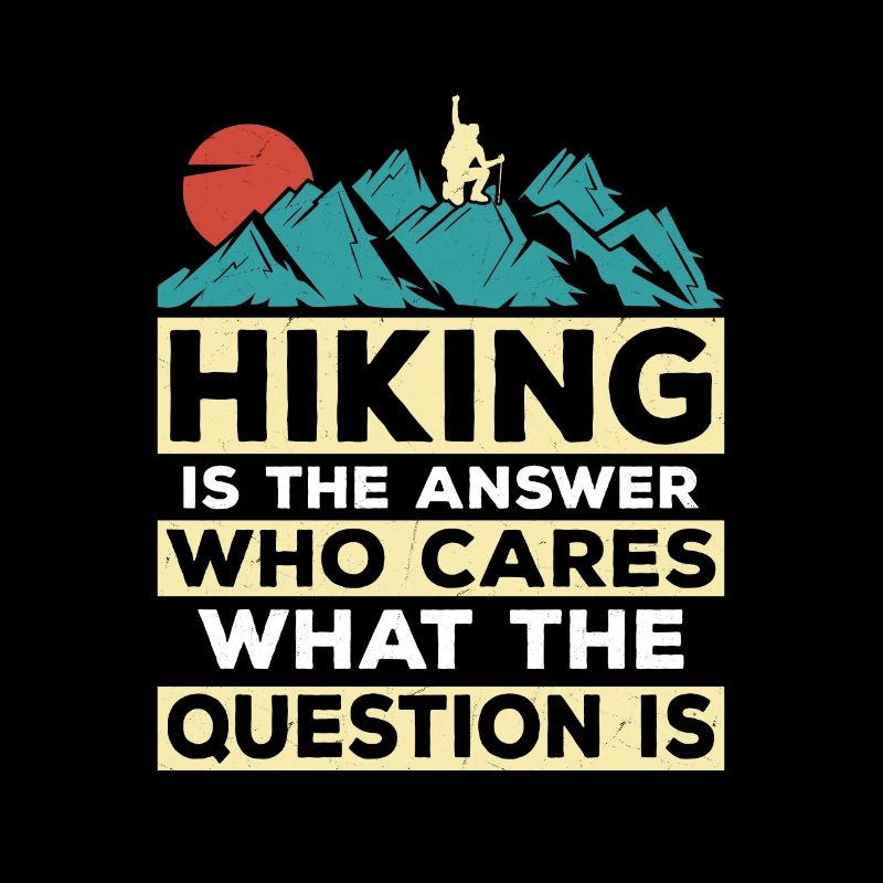 Hiking Is The Answer Mountain Hiker