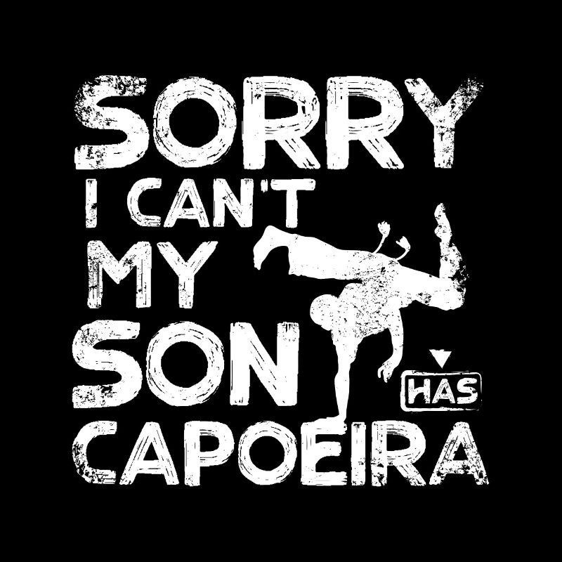 Sorry I Can't my son has Capoeira