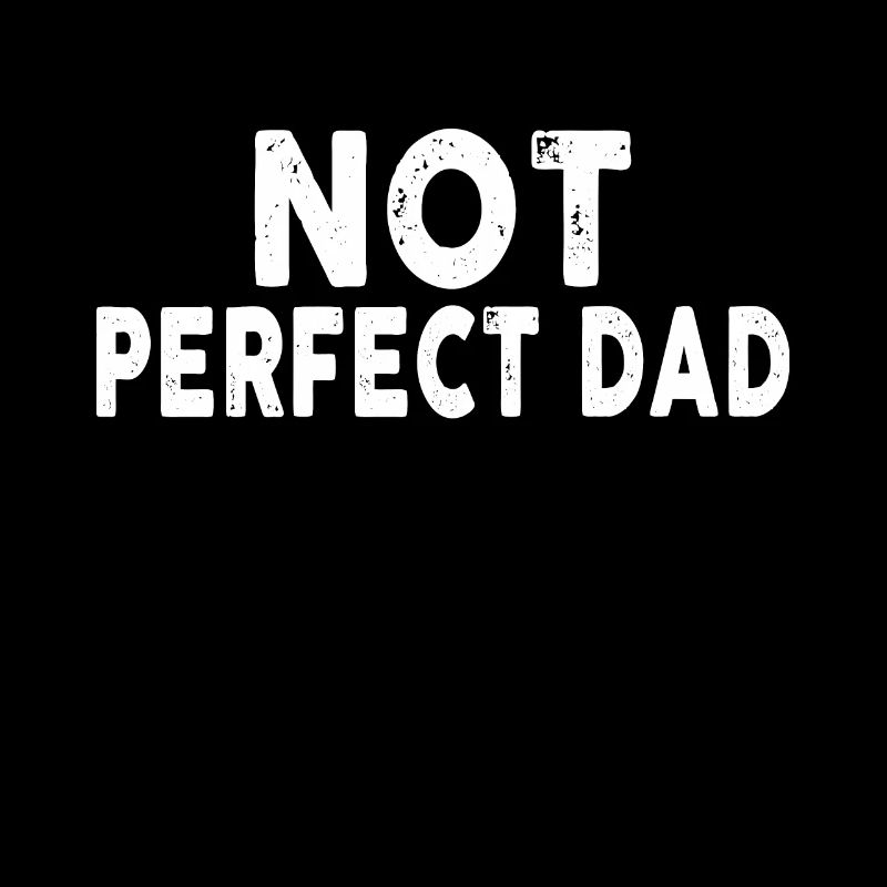 NOT Perfect Dad