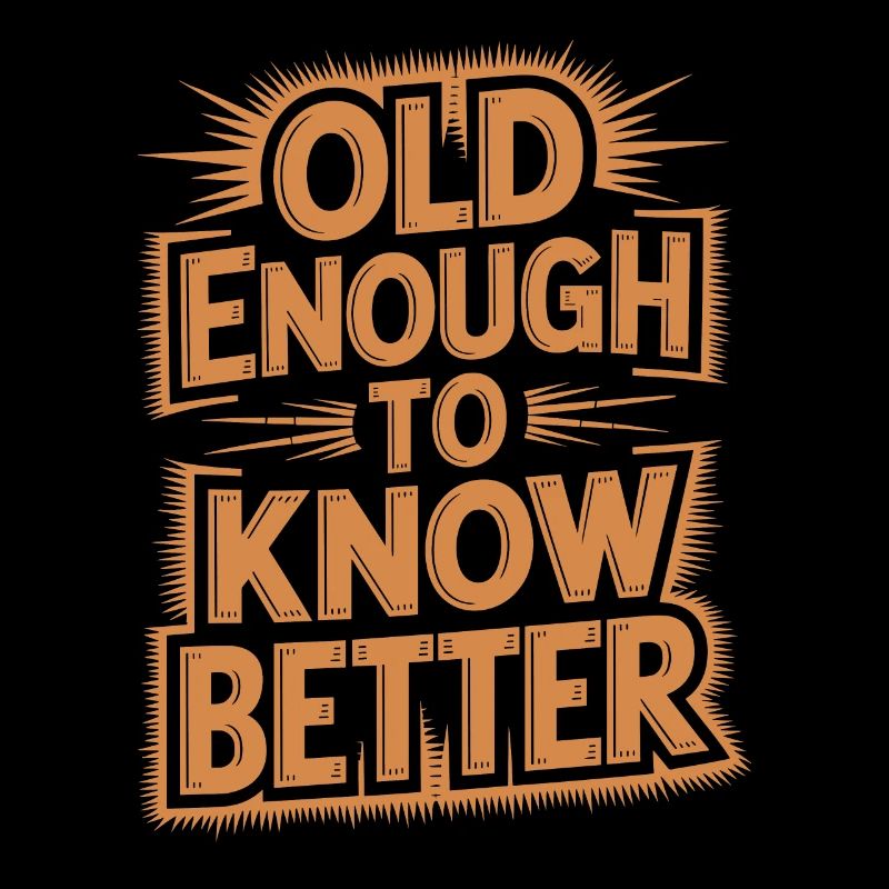 Old enough to know better birthday design