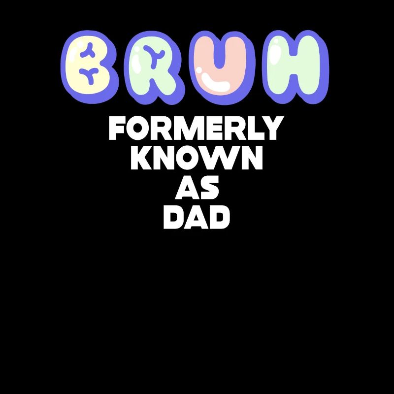 Bruh Formerly Known As Dad