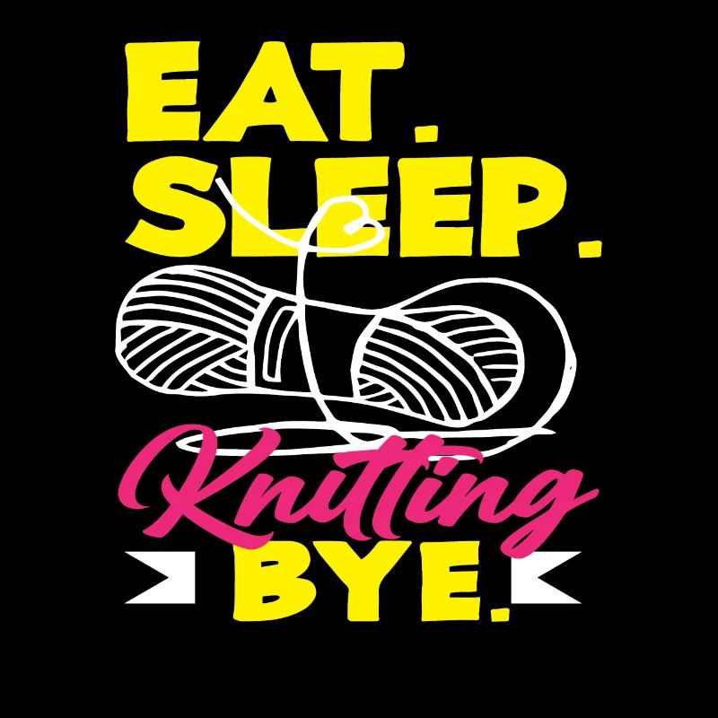 Knitting Eating Sleeping Knitting Bye