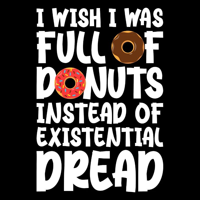 Ich wünschte, ich wäre voller Donuts statt existenzieller