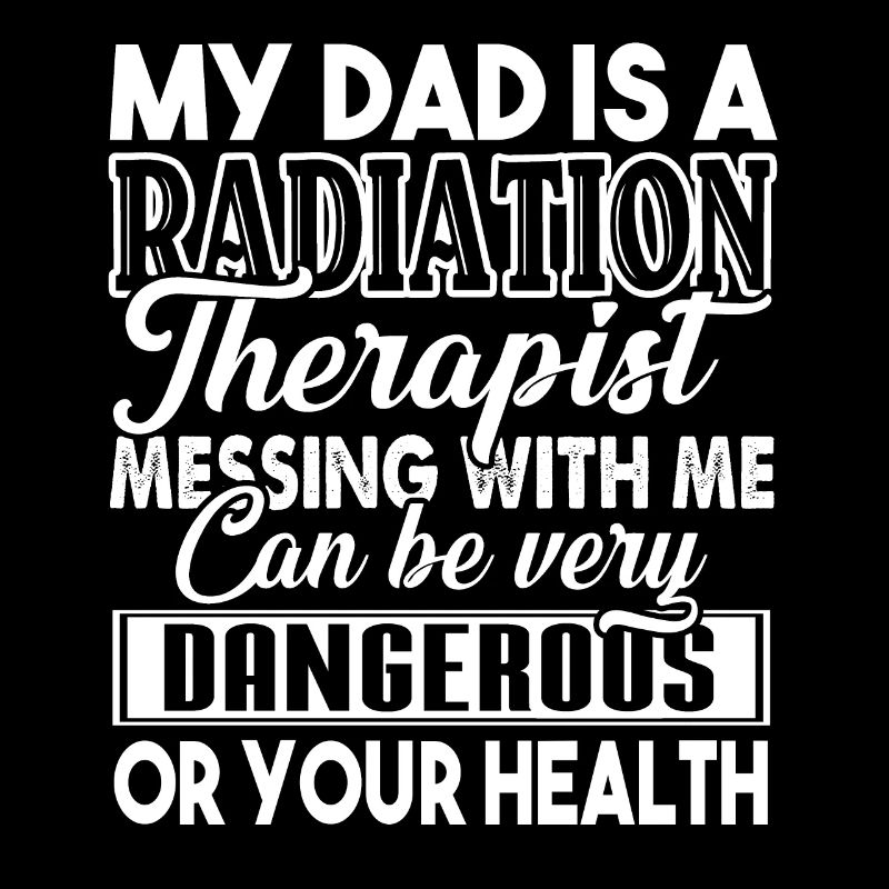 My Dad Is A Radiation Therapist