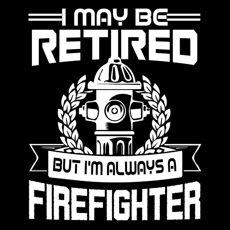 Firefighter I am Always A Firefighter