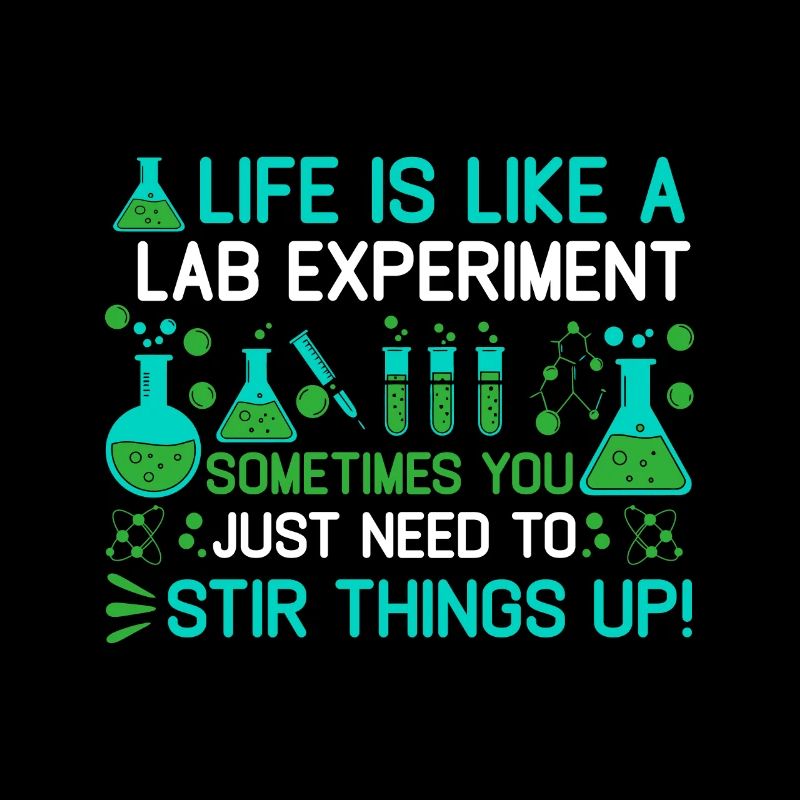 Life is like a lab experiment: sometimes you just